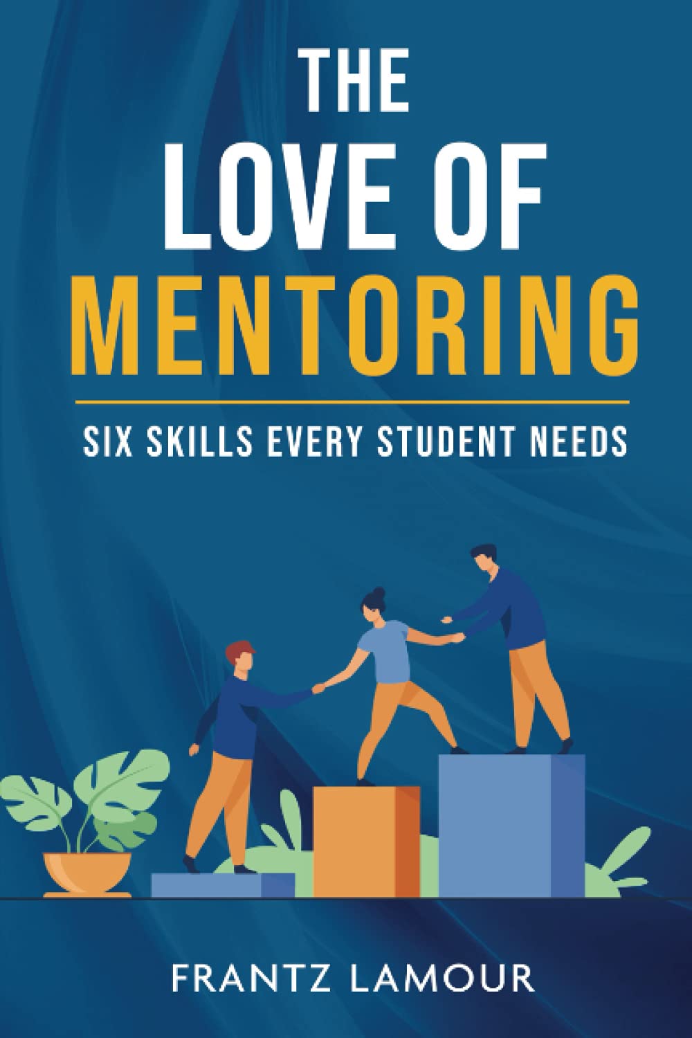 The Love of Mentoring: Six Skills Every Student Needs